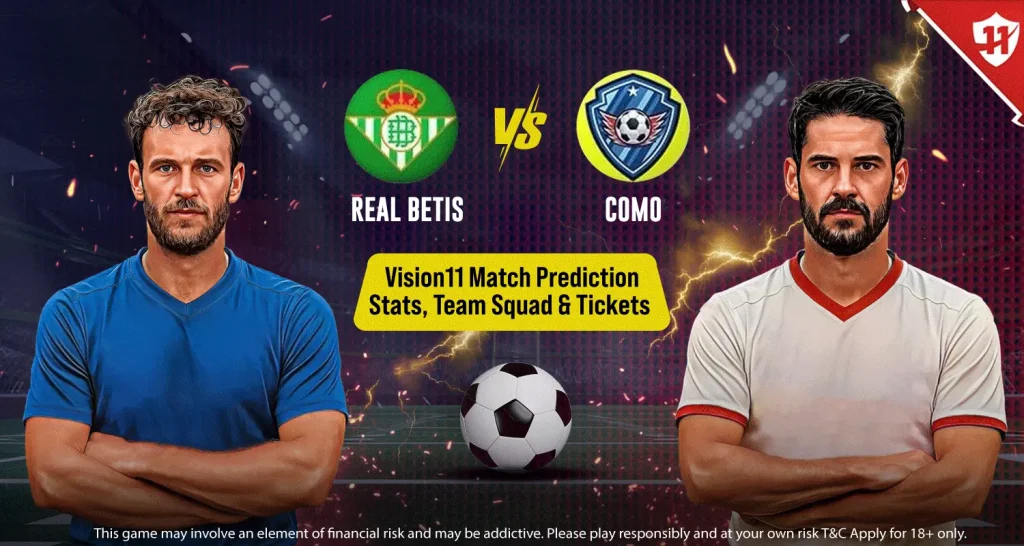 Real Betis Vs Como Vision11 Match Prediction, Stats, Team Squad, And Tickets